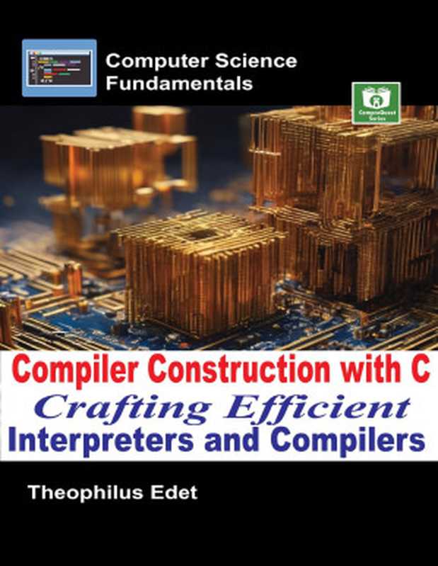 Compiler Construction with C： Crafting Efficient Interpreters and Compilers（Theophilus Edet）（CompreQuest 2024）