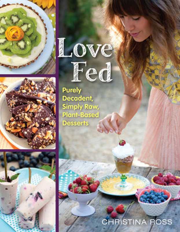 Love Fed： Purely Decadent， Simply Raw， Plant-Based Desserts（Christina Ross）（BenBella Books， Inc. 2015）