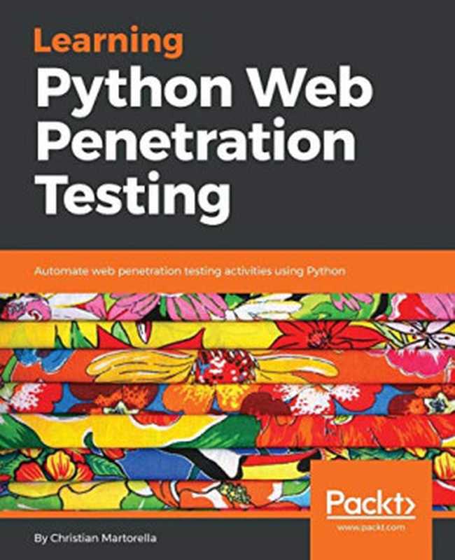 Learning Python Web Penetration Testing： Automate web penetration testing activities using Python（Christian Martorella）（Packt Publishing 2018）