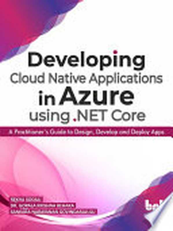 Developing Cloud Native Applications in Azure using .NET Core： A Practitioner’s Guide to Design， Develop and Deploy Apps（Kodali， Rekha， Behara， Dr Gopala Krishna， Govindarajulu， Sankara Narayanan）（BPB Publications 2020）