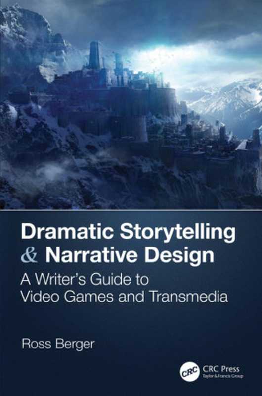 Dramatic Storytelling & Narrative Design： A Writer’s Guide to Video Games and Transmedia（Berger， Ross）（CRC Press 2019）