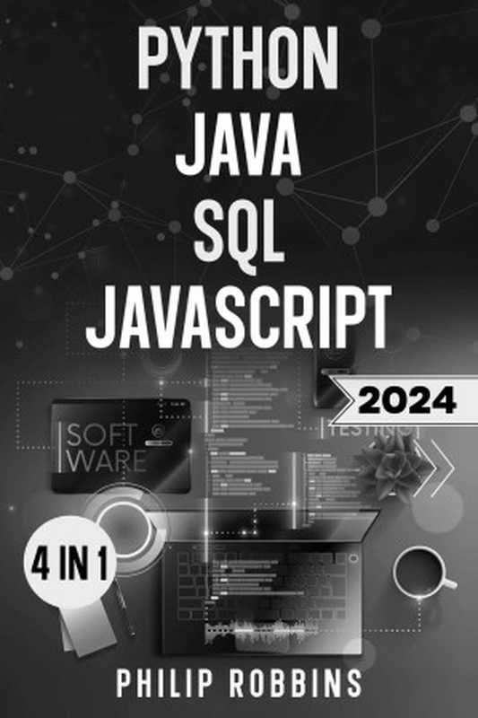 Python， Java， SQL & JavaScript： The Ultimate Crash Course for Beginners to Master the 4 Most In-Demand Programming Languages， Stand Out from the Crowd and Find High-Paying Jobs!（Philip Robbins）（Autopublished 2024）