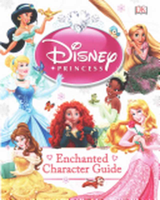 Disney Princess Enchanted Character Guide（Beth Landis Hester， Catherine Saunders）（DK Publishing (Dorling Kindersley) 2014）