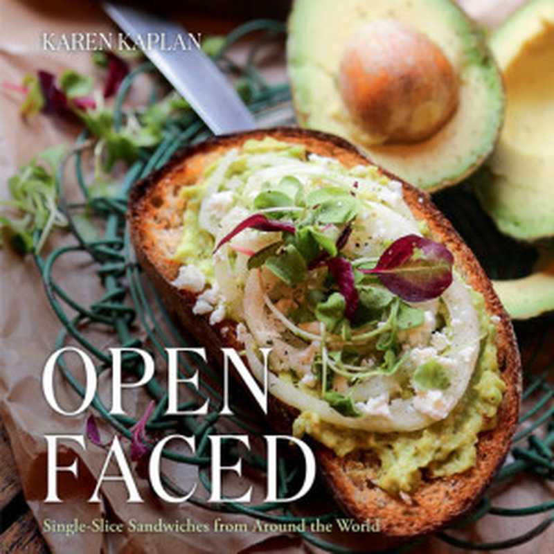 Open Faced： Single-Slice Sandwiches from Around the World（Karen Kaplan）（Gibbs Smith 2017）