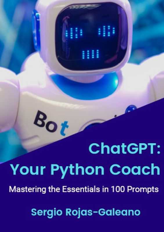 ChatGPT： Your Python Coach， Mastering the Essentials in 100 Prompts（Sergio Rojas-Galeano， PhD.）（2023）