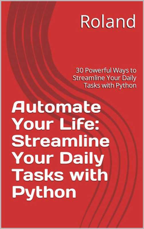 Automate Your Life： Streamline Your Daily Tasks with Python： 30 Powerful Ways to Streamline Your Daily Tasks with Python（，，，，，）（2023）