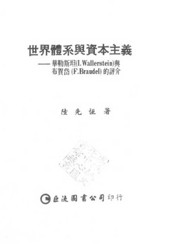 世界體系與資本主義 ： 華勒斯坦(I. Wallerstein)與布賀岱(F. Braudel)的評介  Shi jie ti xi yu zi ben zhu yi ： hua le si tan(I. Wallerstein) yu bu he dai(F. Braudel) de ping jie（陸先恆）（Ju liu 1989）