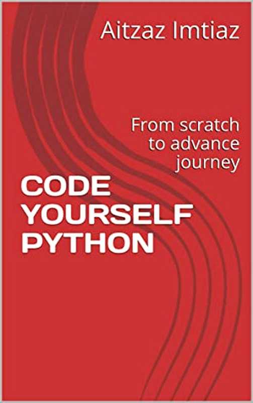 CODE YOURSELF PYTHON： From Scratch to Advance Journey（Aitzaz Imtiaz [Imtiaz， Aitzaz]）（#PrB.rating#0.0 2021）