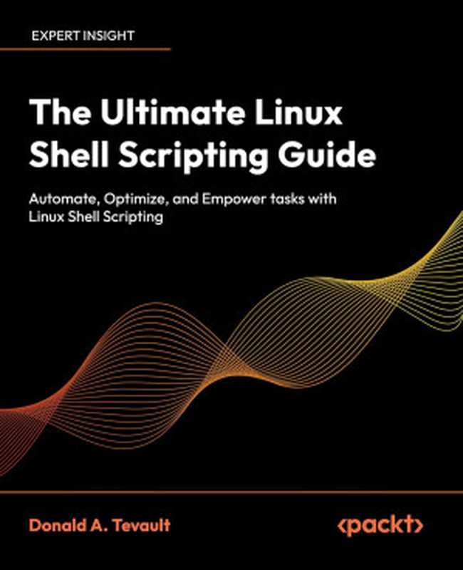 The Ultimate Linux Shell Scripting Guide： Automate， Optimize， and Empower tasks with Linux Shell Scripting（Donald A. Tevault）（Packt Publishing 2024）