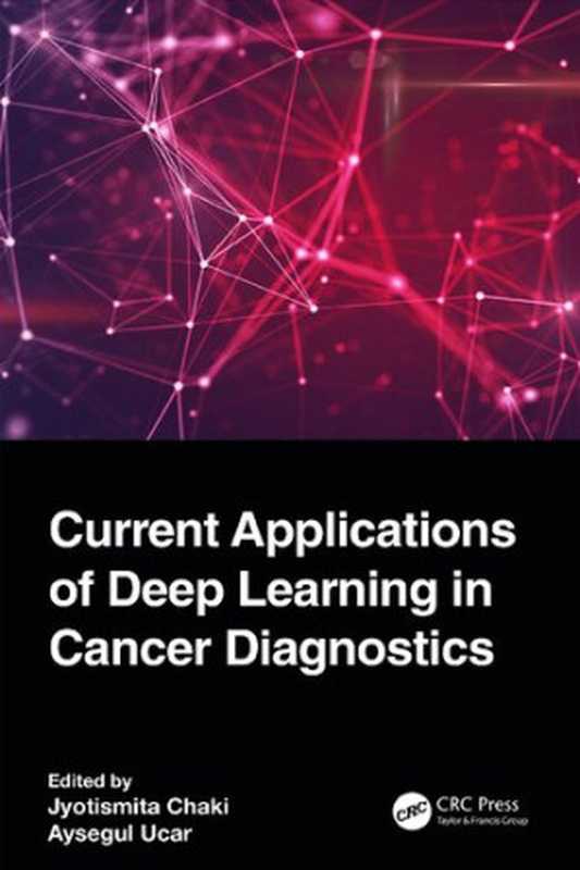 Current Applications of Deep Learning in Cancer Diagnostics（Jyotismita Chaki， Ayşegül Uçar）（CRC Press 2023）