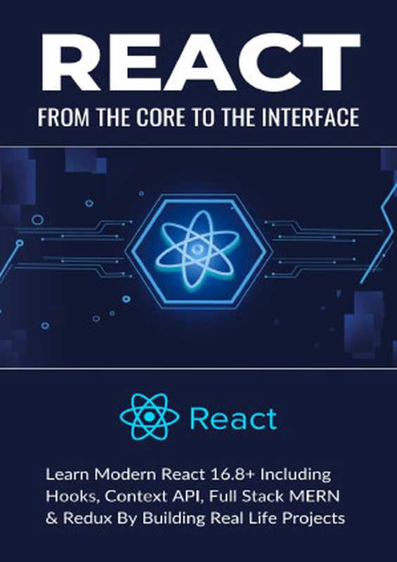 React： From the Core to the Interface.  Learn Modern React 16.8+ Including Hooks， Context API， Full Stack MERN & Redux By Building Real Life Projects （Alam， Asadullah）（2023）