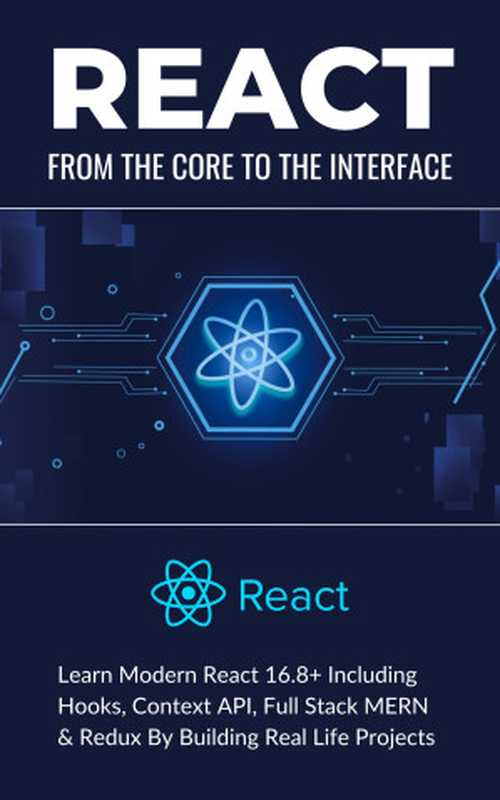 React： From the Core to the Interface.  Learn Modern React 16.8+ Including Hooks， Context API， Full Stack MERN & Redux By Building Real Life Projects （Alam， Asadullah）（2023）