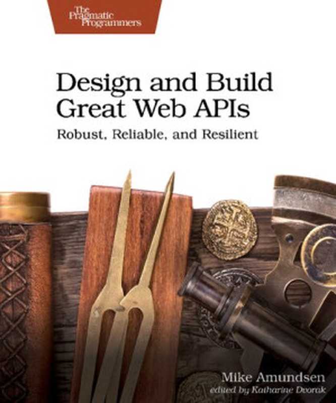 Design and Build Great Web APIs： Robust， Reliable， and Resilient（Mike Amundsen）（Pragmatic Bookshelf 2020）