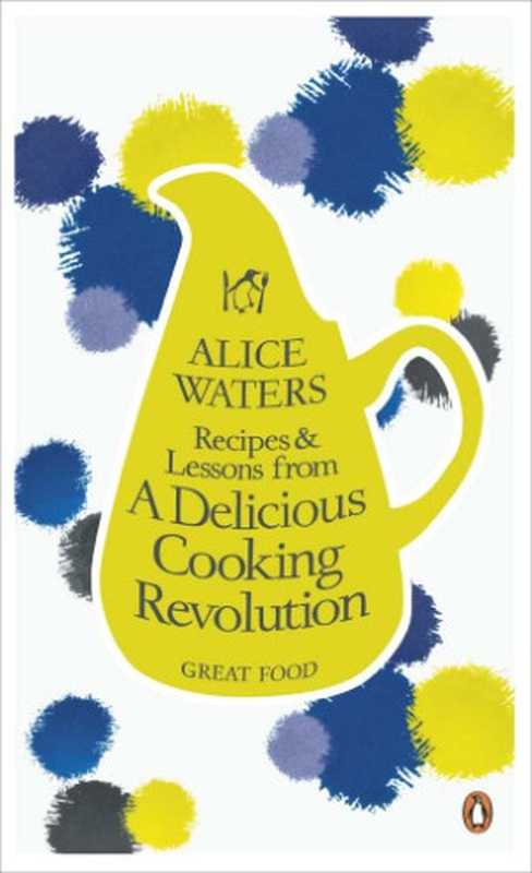 Recipes and Lessons from a Delicious Cooking Revolution（Waters， Alice）（Penguin Books Ltd 2011）