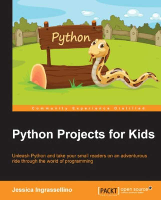 Python projects for kids unleash Python and take your small readers on an adventurous ride through the world of programming（Ingrassellino， Jessica）（Packt Publishing 2016）