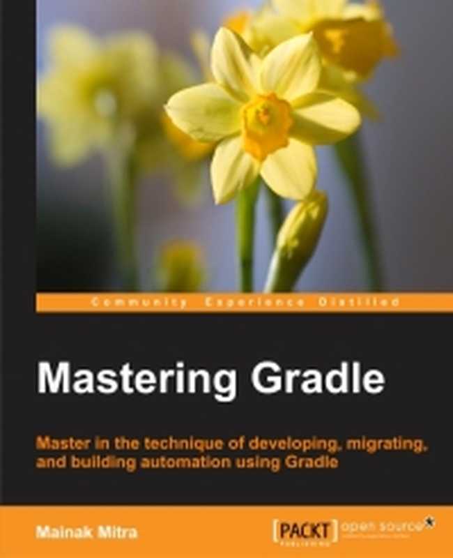 Mastering Gradle： Master the technique of developing， migrating， and building automation using Gradle（Mainak Mitra）（Packt Publishing 2015）