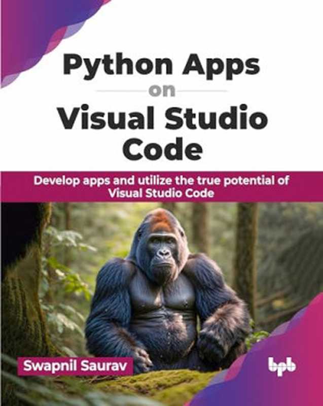 Python Apps on Visual Studio Code： Develop apps and utilize the true potential of Visual Studio Code (English Edition)（Saurav， Swapnil）（BPB Publications 2024）