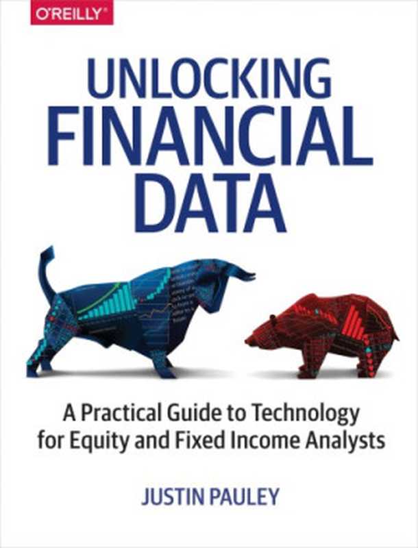 Unlocking financial data： a practical guide to technology for equity and fixed income analysts（Pauley， Justin）（O