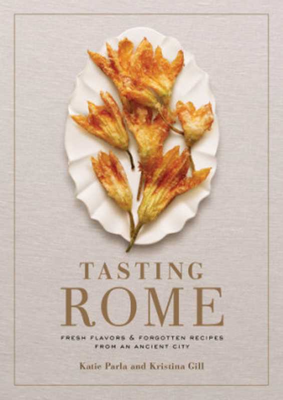 Tasting Rome ： Fresh Flavors and Forgotten Recipes from an Ancient City（Katie Parla， Kristina Gill）（Ballantine Books Inc. 2016）