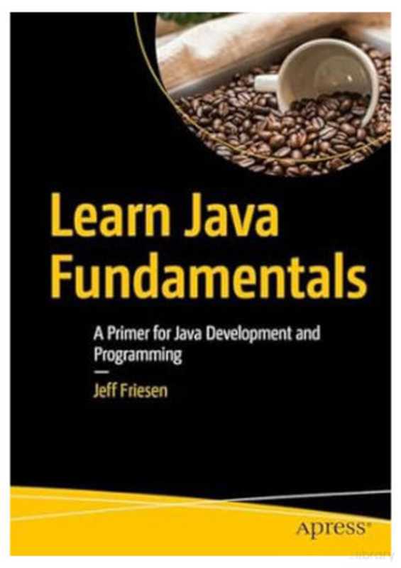 Learn Java Fundamentals： A Primer for Java Development and Programming（Jeff Friesen）（Apress 2024）