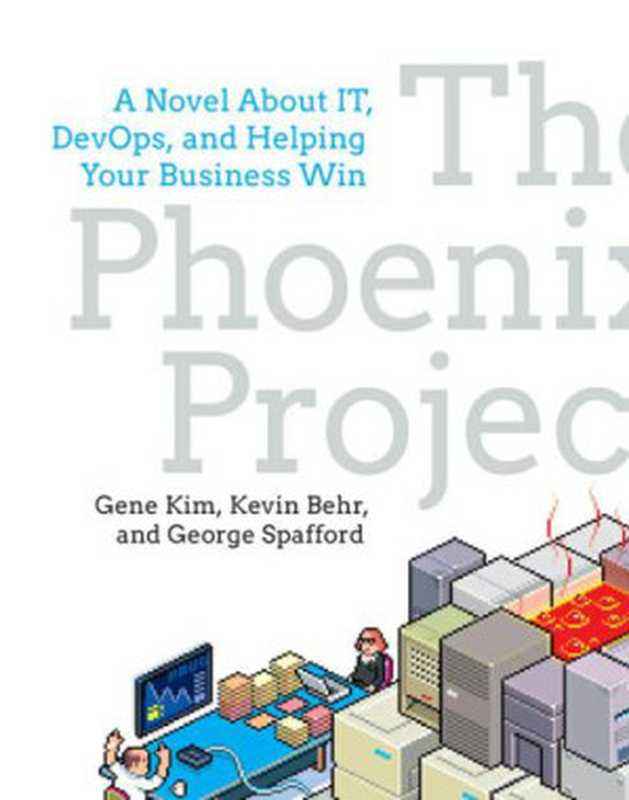 The Phoenix Project： A Novel about IT， DevOps， and Helping Your Business Win（Kim， Gene， Behr， Kevin， Spafford， George）（IT Revolution Press 2018）