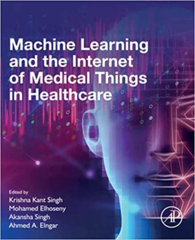 Machine Learning and the Internet of Medical Things in Healthcare（Krishna Kant Singh， Mohamed Elhoseny， Akansha Singh， Ahmed A. Elngar）（Academic Press 2021）