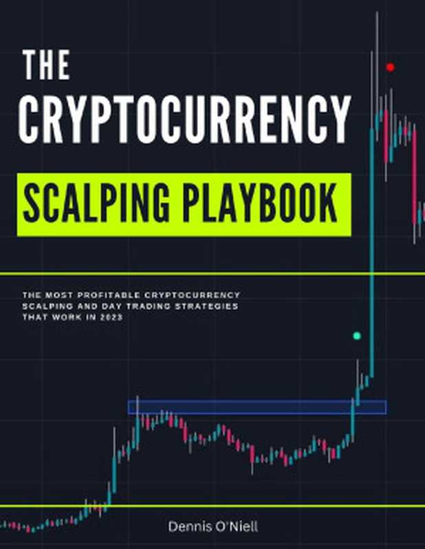 The Cryptocurrency Scalping Playbook： The Most Profitable Cryptocurrency Scalping and Day Trading Strategies that Work in 2023（Dennis O