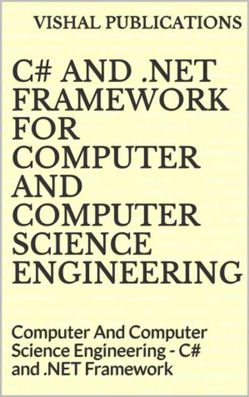 C# and .NET Framework For Computer And Computer Science Engineering： Computer And Computer Science Engineering - C# and .NET Framework（Publications， Vishal [Publications， Vishal]）（Unknown 2021）