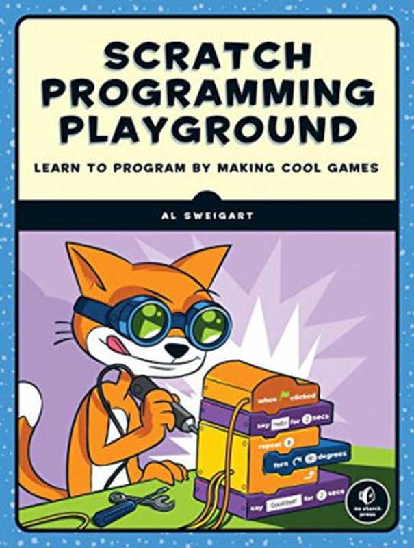 Scratch Programming Playground： Learn to Program by Making Cool Games（Al Sweigart）（No Starch Press 2016）