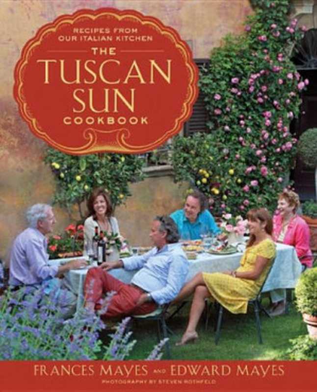 The Tuscan Sun Cookbook ： Recipes from Our Italian Kitchen（Frances Mayes; Edward Mayes）（Crown Publishing Group;Clarkson Potter Publishers 2012）