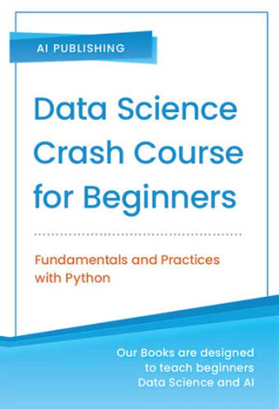 Data Science Crash Course for Beginners： Fundamentals and Practices with Python（AI Publishing）（AI Publishing 2020）