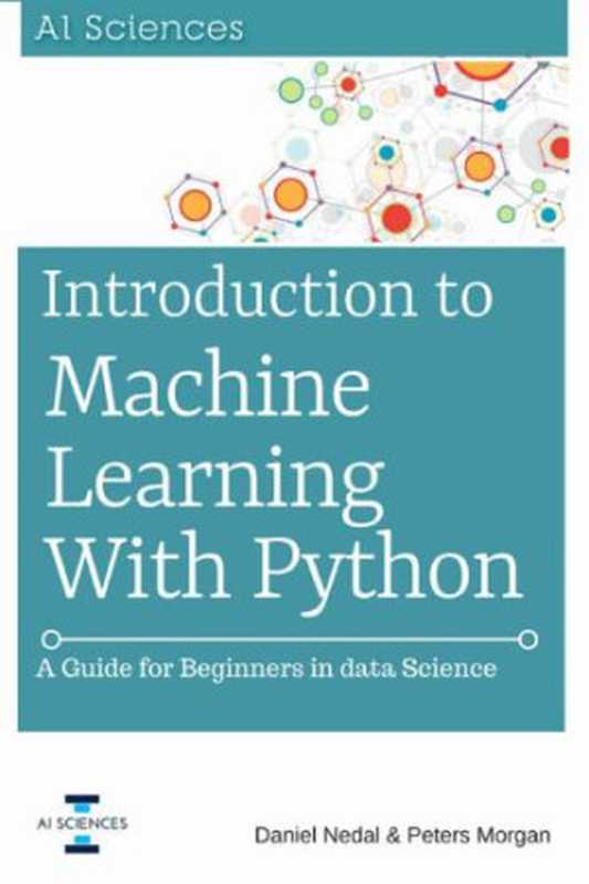 Introduction to Machine Learning with Python： A Guide for Beginners in Data Science（Nedal， Daniel;Morgan， Peters）（Createspace Independent Publishing Platform;AI Sciences LLC 2018）