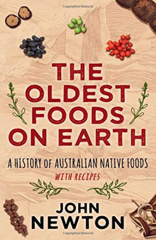 The Oldest Foods on Earth： A History of Australian Native Foods with Recipes（John Newton）（University of New South Wales Press 2016）