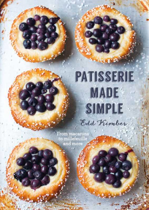 Pâtisserie Made Simple • From Macaron to Millefeuille and More（Edd Kimber）（Kyle Books 2014）