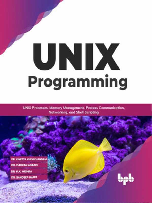 UNIX Programming（Khemchandani， Vineeta;Anand， Darpan;Mishra， K. K.; & Dr. Darpan Anand & Dr. K.K. Mishra & Dr. Sandeep Harit）（BPB Publications 2022）