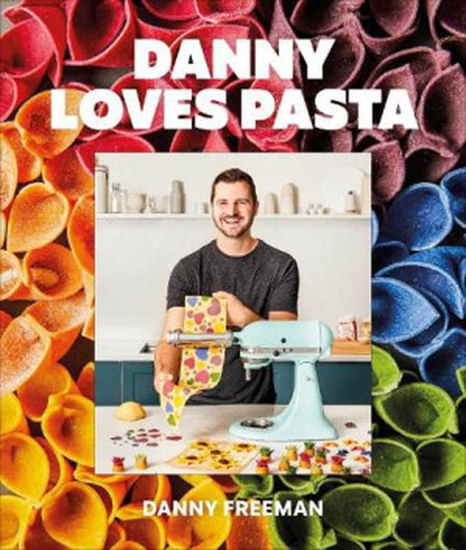 Danny Loves Pasta ： 75+ Fun and Colorful Pasta Shapes， Patterns， Sauces， and More（Danny Freeman）（DK Publishing 2023）