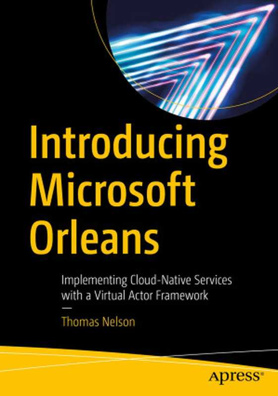 Introducing Microsoft Orleans： Implementing Cloud-Native Services with a Virtual Actor Framework（Thomas Nelson）（Apress 2022）