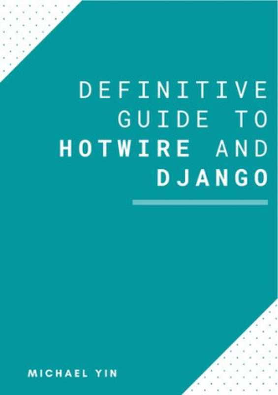 The Definitive Guide to Hotwire and Django（Michael Yin）（Leanpub 2022）