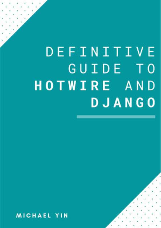 The Definitive Guide to Hotwire and Django（Michael Yin）（Leanpub 2022）