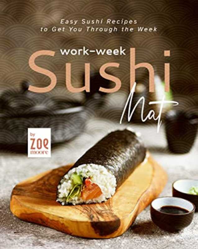 Work-Week Sushi Mat： Easy Sushi Recipes to Get You Through the Week（Zoe Moore）（2022）