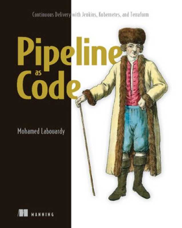 Pipeline as Code： Continuous Delivery with Jenkins， Kubernetes， and Terraform（Mohamed Labouardy）（Manning Publications 2021）