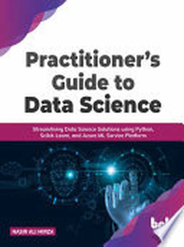 Practitioner’s Guide to Data Science： Streamlining Data Science Solutions using Python（Nasir Ali Mirza）（BPB Publications 2022）