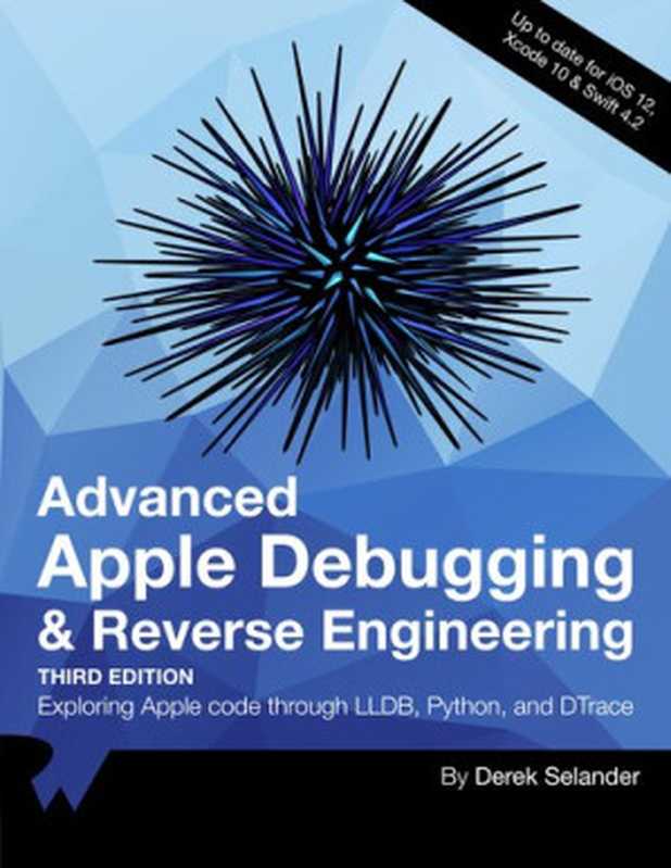 Advanced Apple Debugging & Reverse Engineering： Exploring Apple code through LLBD， Python， and DTrace（Derek Selander）（Razeware LLC 2019）