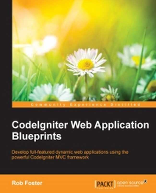 CodeIgniter Web Application Blueprints： Develop full-featured dynamic web applications using the powerful CodeIgniter MVC framework（Rob Foster）（Packt Publishing 2015）