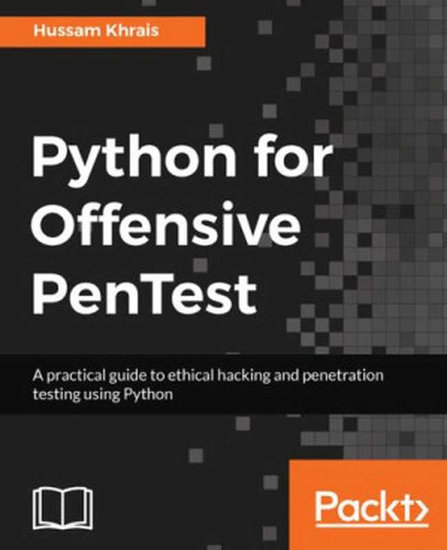 Python for Offensive PenTest： A Complete Practical Guide to Ethical Hacking and Penetration Testing Using Python（Hussam Khrais）（Packt Publishing 2018）