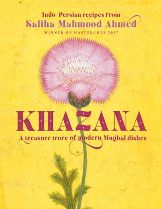 Khazana： An Indo-Persian Cookbook with Recipes Inspired by the Mughals（Saliha Mahmood Ahmed）（Quercus 2018）