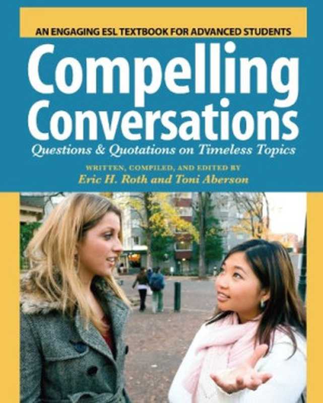 Compelling Conversations  Questions and Quotations on Timeless Topics- An Engaging ESL Textbook for Advanced Students（Eric H. Roth  Toni Aberson）（BookSurge Publishing 2007）