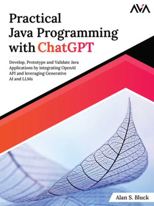 Practical Java Programming with ChatGPT： Develop， Prototype and Validate Java Applications by Integrating OpenAI API and Leveraging Generative AI and LLMs（Bluck， Alan S.;）（Orange Education PVT Ltd 2023）