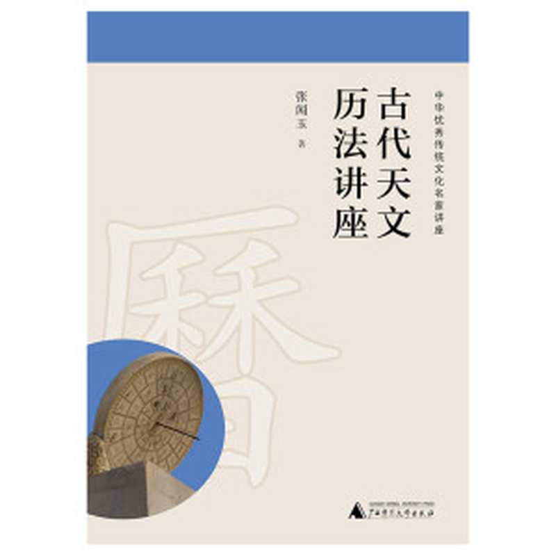 古代天文历法讲座（中华优秀传统文化名家讲座）（张闻玉）（广西师范大学出版社 2017）