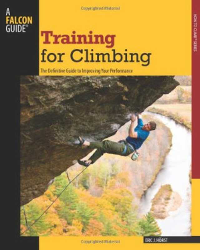 Training for Climbing， 2nd： The Definitive Guide to Improving Your Performance（Eric J. Horst）（FalconGuides 2008）